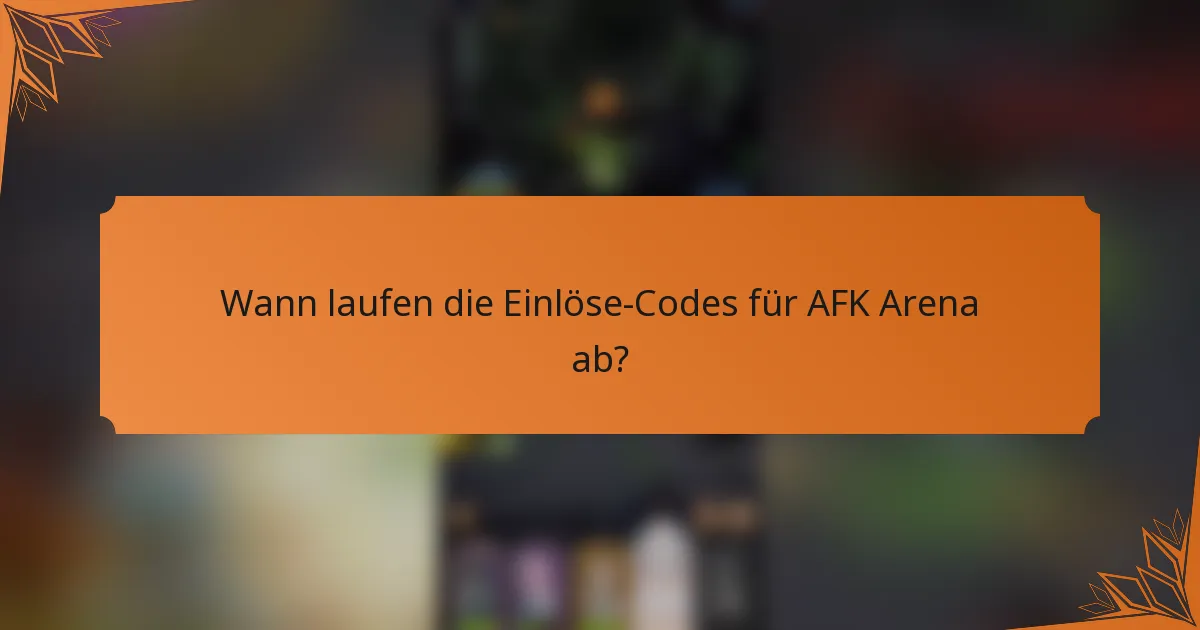 Wann laufen die Einlöse-Codes für AFK Arena ab?
