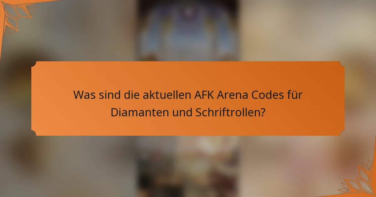 Was sind die aktuellen AFK Arena Codes für Diamanten und Schriftrollen?