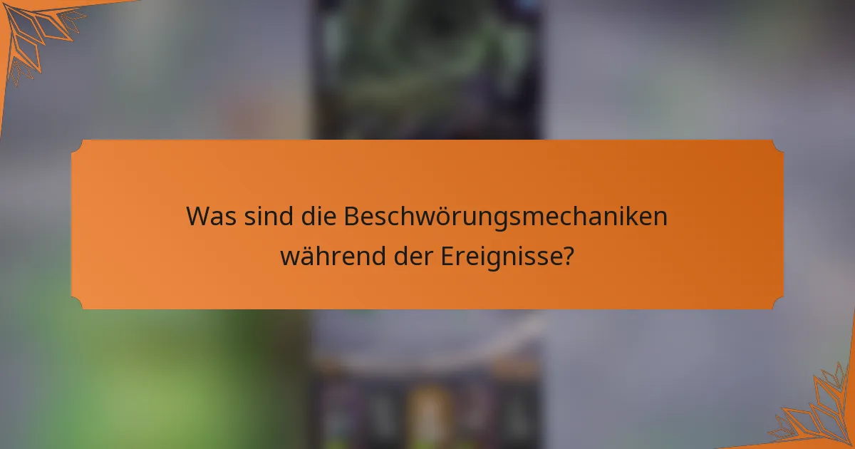 Was sind die Beschwörungsmechaniken während der Ereignisse?