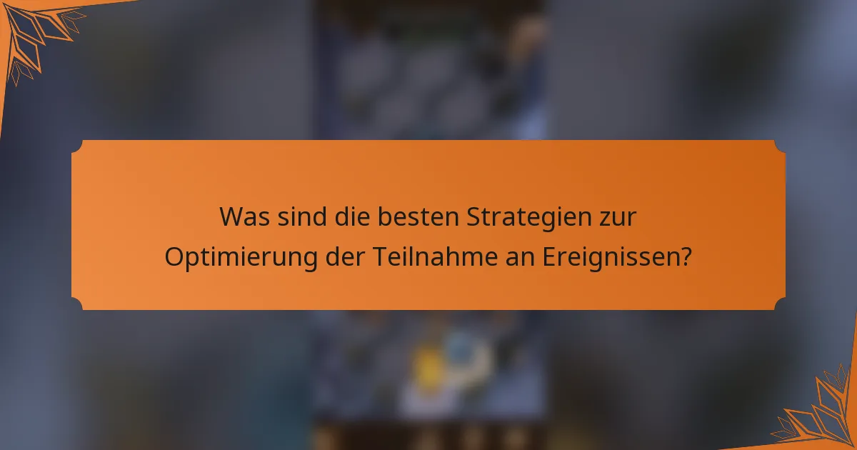 Was sind die besten Strategien zur Optimierung der Teilnahme an Ereignissen?