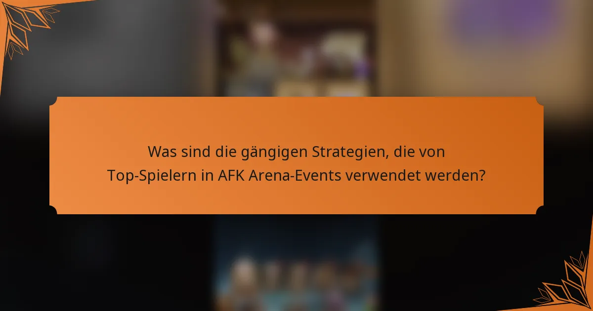 Was sind die gängigen Strategien, die von Top-Spielern in AFK Arena-Events verwendet werden?