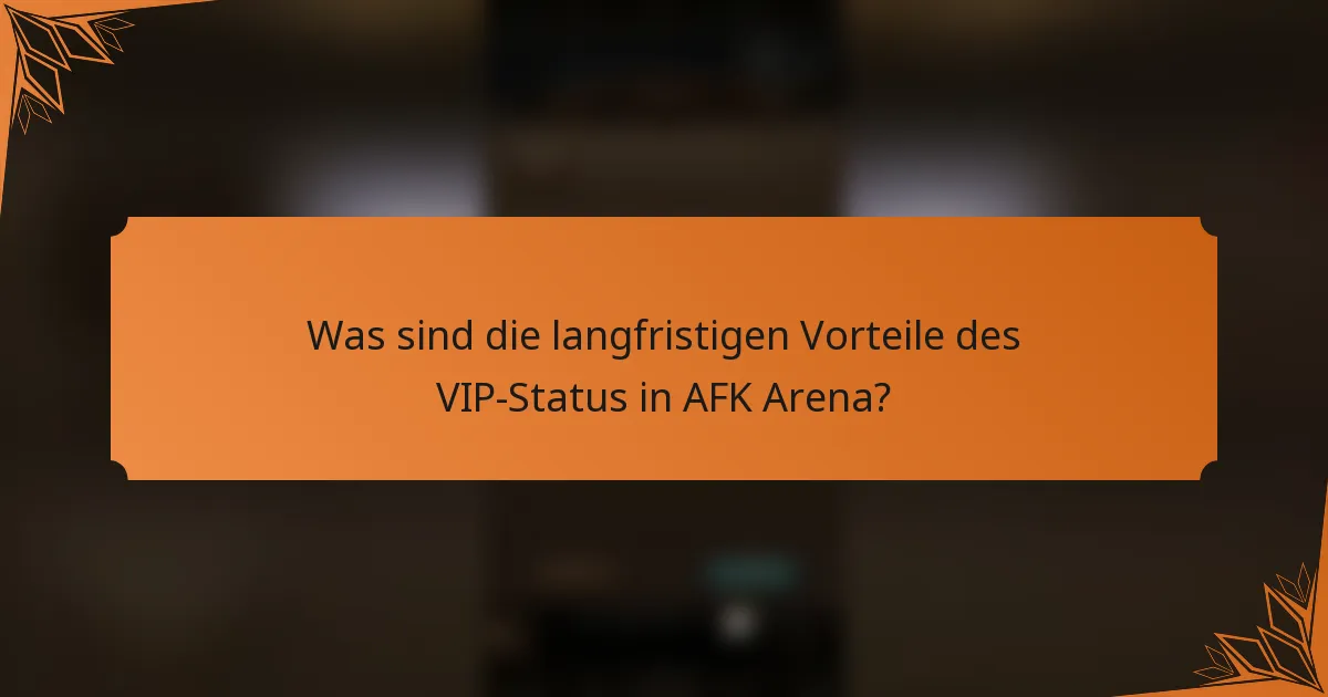 Was sind die langfristigen Vorteile des VIP-Status in AFK Arena?