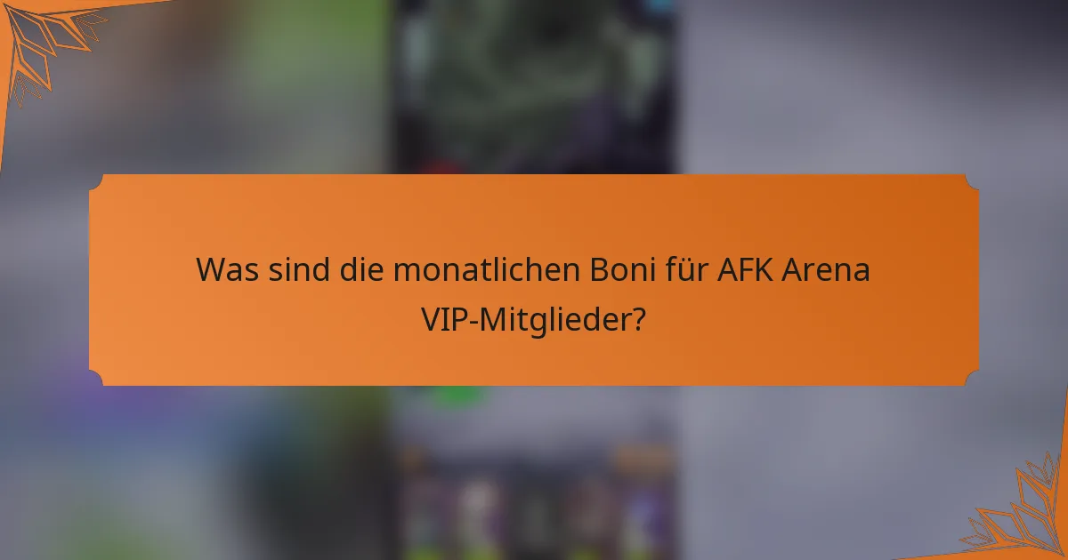 Was sind die monatlichen Boni für AFK Arena VIP-Mitglieder?