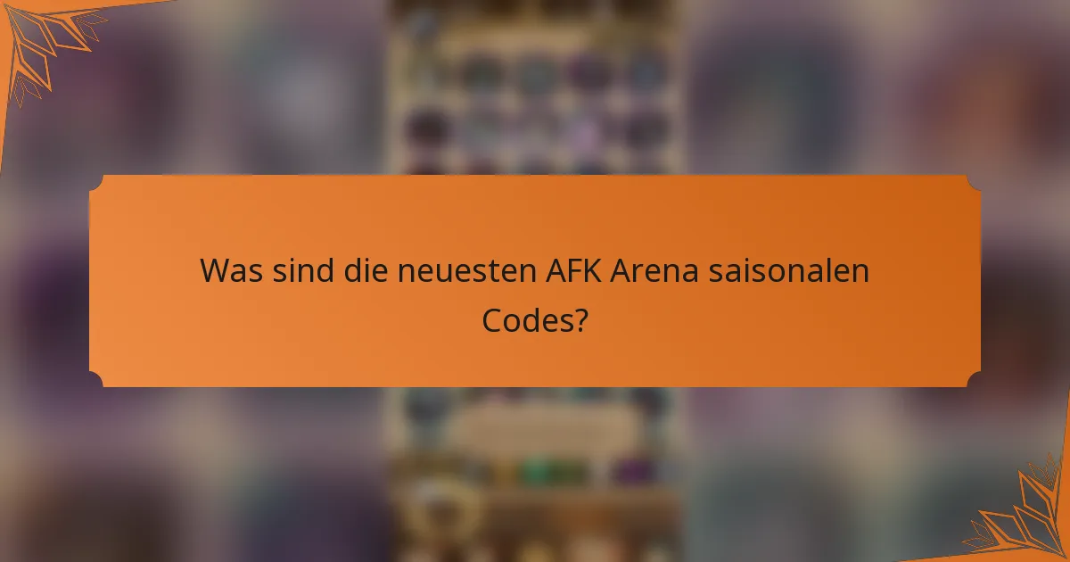 Was sind die neuesten AFK Arena saisonalen Codes?