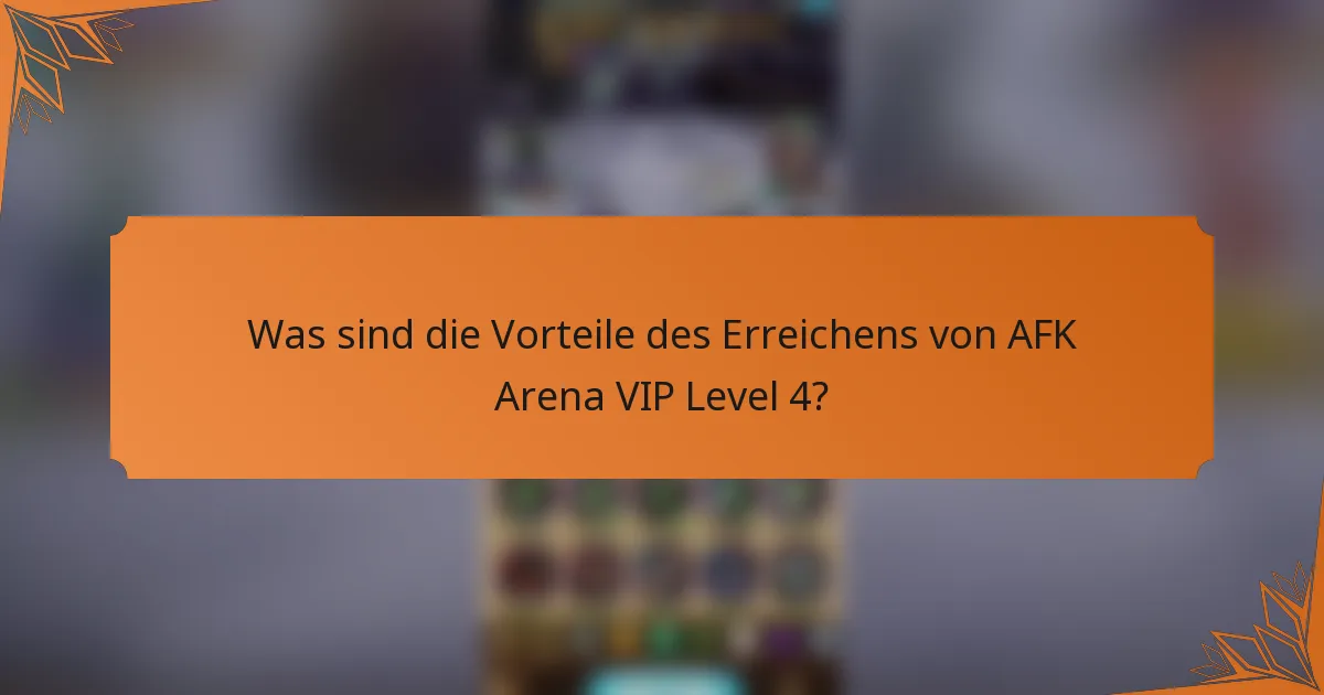 Was sind die Vorteile des Erreichens von AFK Arena VIP Level 4?