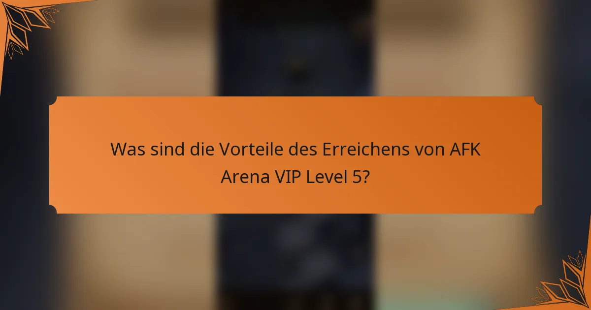 Was sind die Vorteile des Erreichens von AFK Arena VIP Level 5?