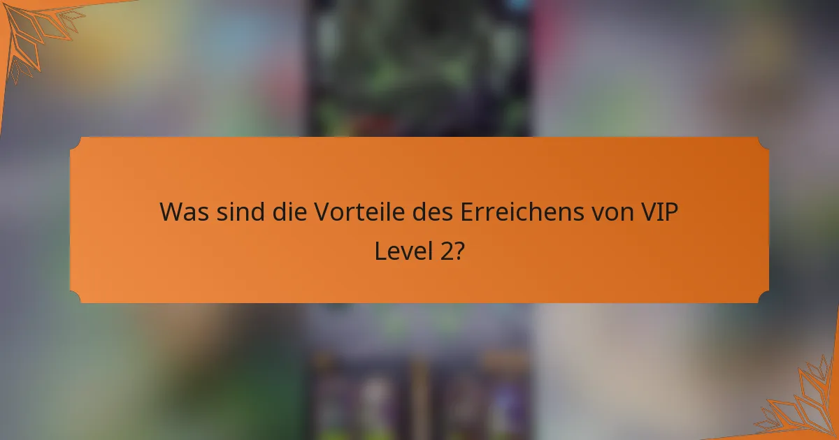 Was sind die Vorteile des Erreichens von VIP Level 2?