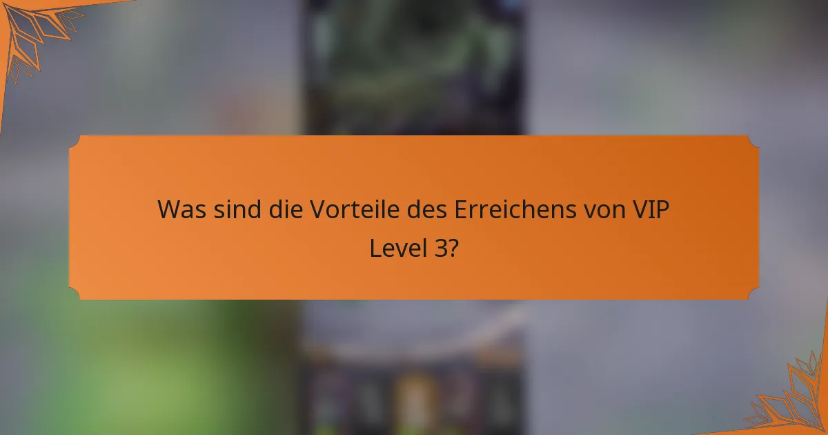 Was sind die Vorteile des Erreichens von VIP Level 3?