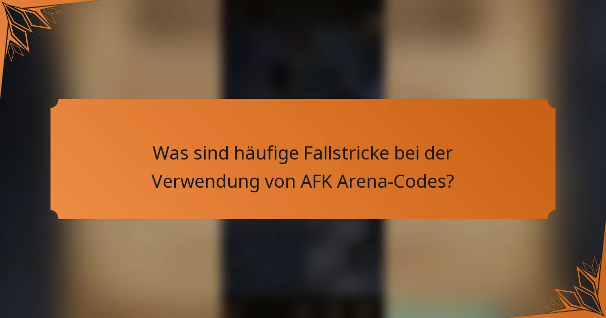 Was sind häufige Fallstricke bei der Verwendung von AFK Arena-Codes?