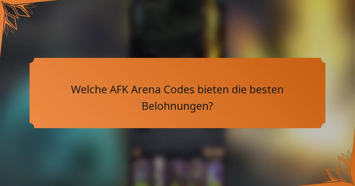 Welche AFK Arena Codes bieten die besten Belohnungen?