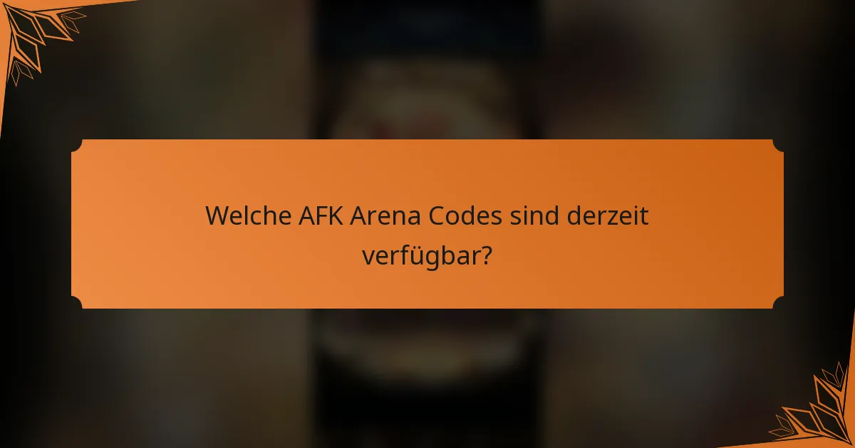 Welche AFK Arena Codes sind derzeit verfügbar?