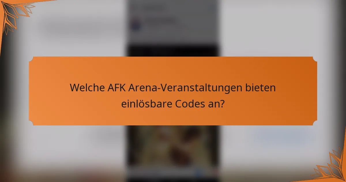 Welche AFK Arena-Veranstaltungen bieten einlösbare Codes an?