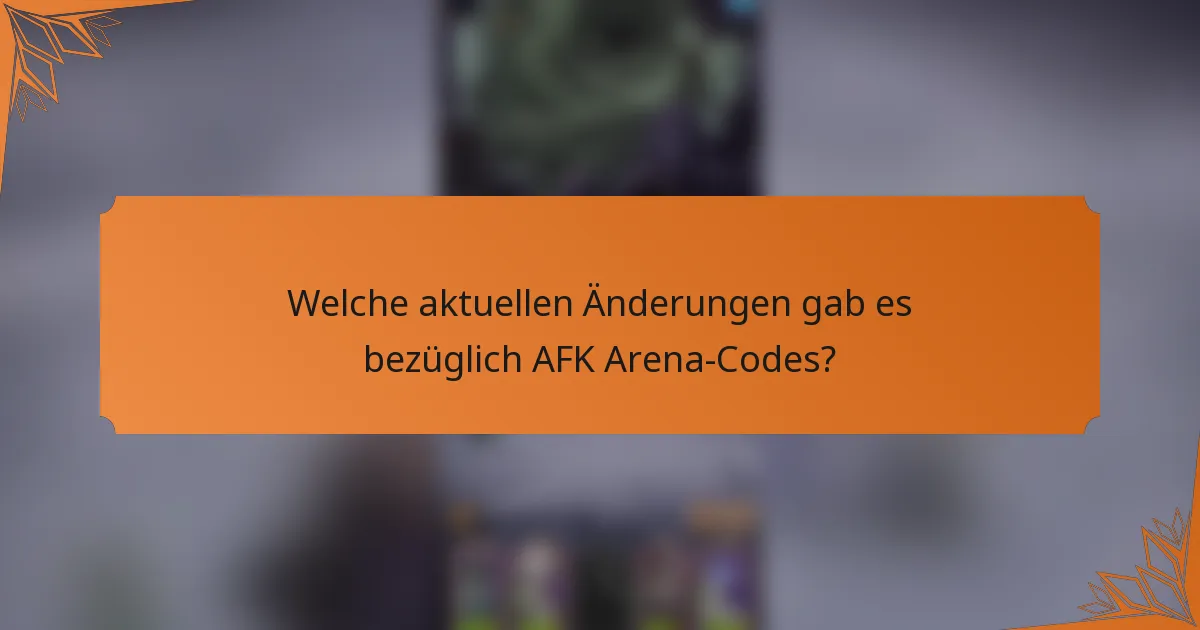 Welche aktuellen Änderungen gab es bezüglich AFK Arena-Codes?