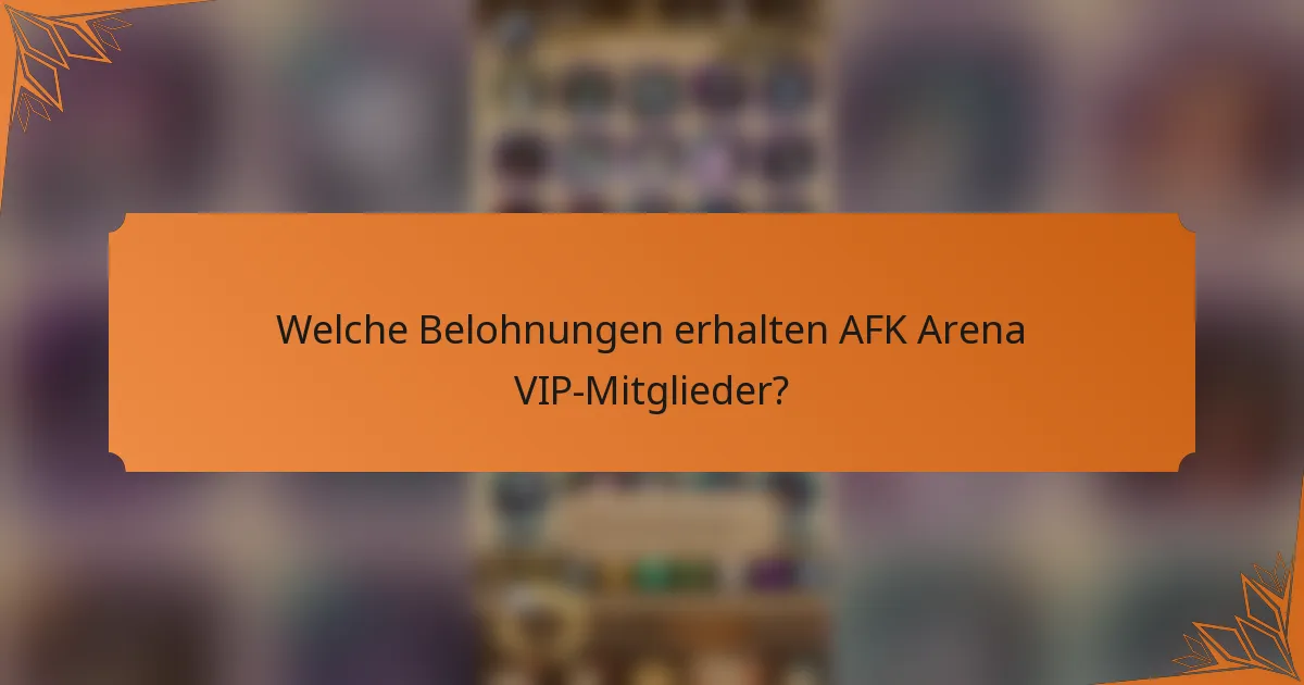 Welche Belohnungen erhalten AFK Arena VIP-Mitglieder?