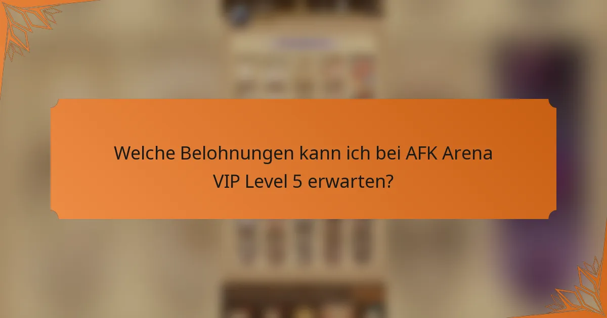 Welche Belohnungen kann ich bei AFK Arena VIP Level 5 erwarten?
