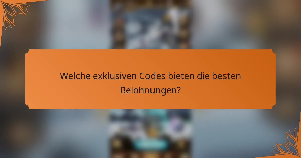 Welche exklusiven Codes bieten die besten Belohnungen?