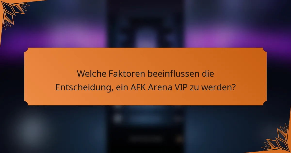 Welche Faktoren beeinflussen die Entscheidung, ein AFK Arena VIP zu werden?
