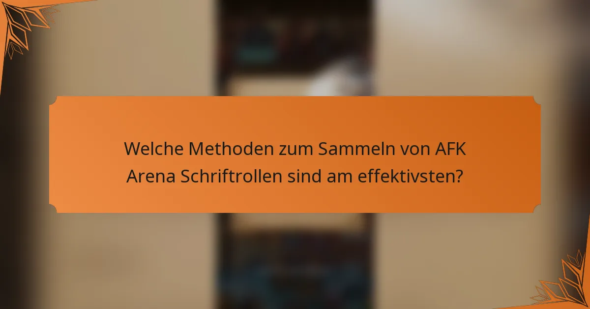 Welche Methoden zum Sammeln von AFK Arena Schriftrollen sind am effektivsten?