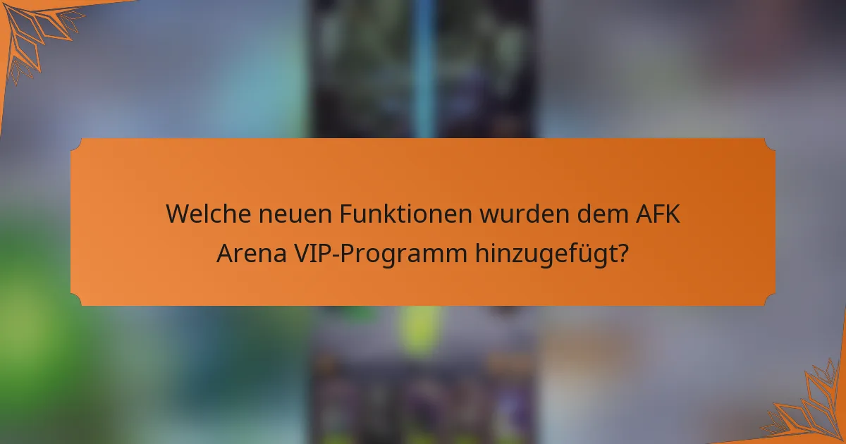Welche neuen Funktionen wurden dem AFK Arena VIP-Programm hinzugefügt?