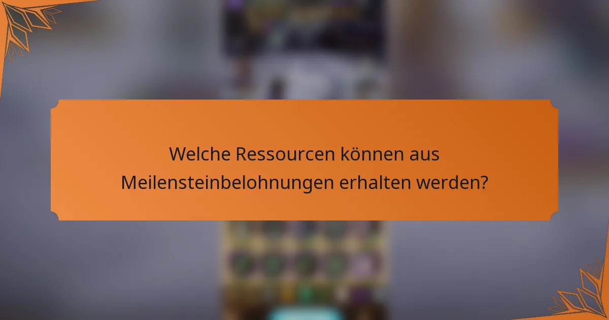 Welche Ressourcen können aus Meilensteinbelohnungen erhalten werden?