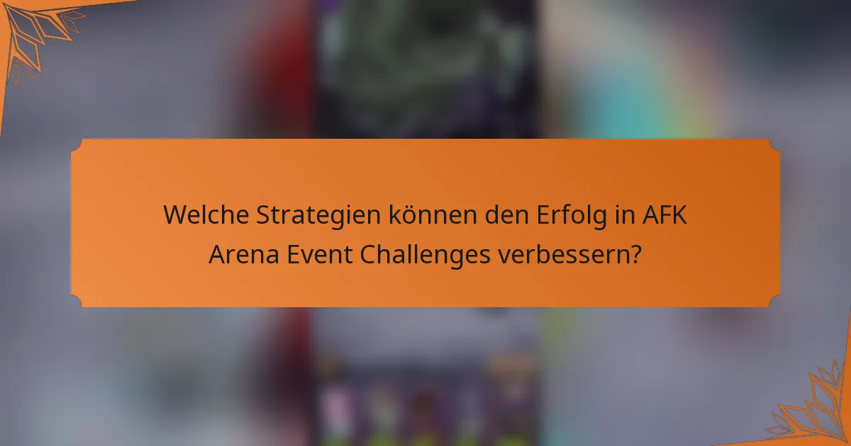 Welche Strategien können den Erfolg in AFK Arena Event Challenges verbessern?