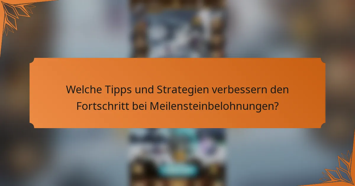 Welche Tipps und Strategien verbessern den Fortschritt bei Meilensteinbelohnungen?