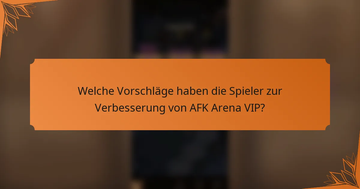 Welche Vorschläge haben die Spieler zur Verbesserung von AFK Arena VIP?