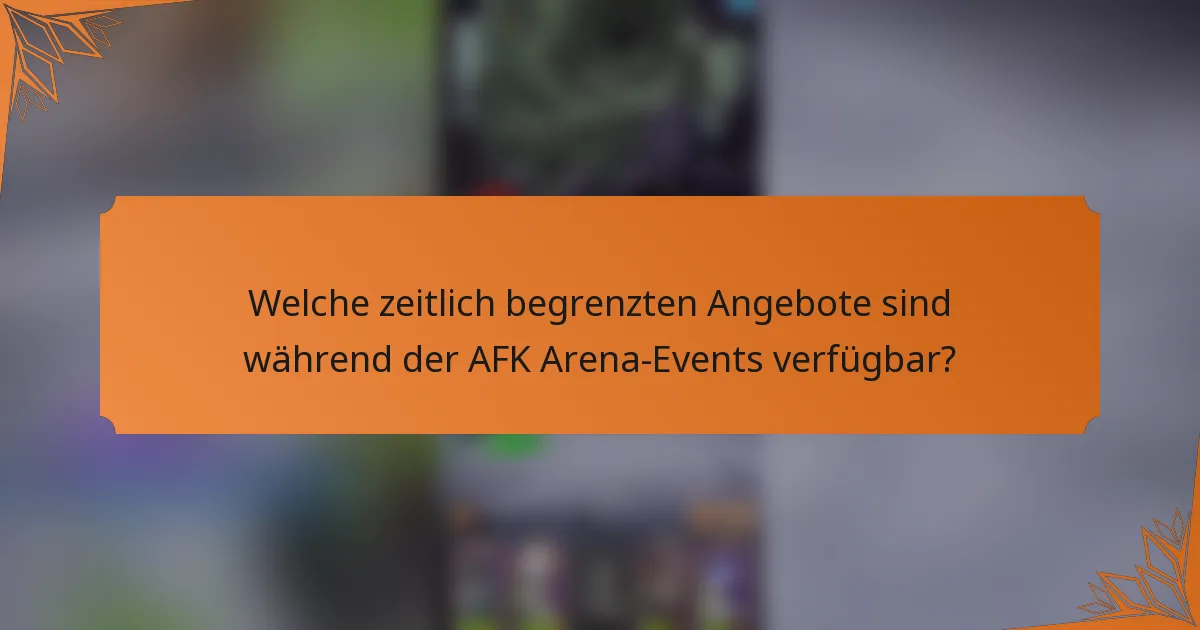 Welche zeitlich begrenzten Angebote sind während der AFK Arena-Events verfügbar?