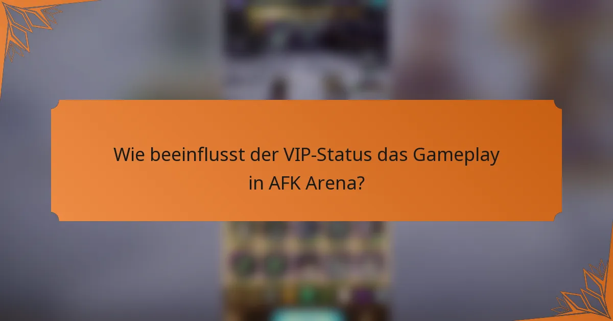Wie beeinflusst der VIP-Status das Gameplay in AFK Arena?
