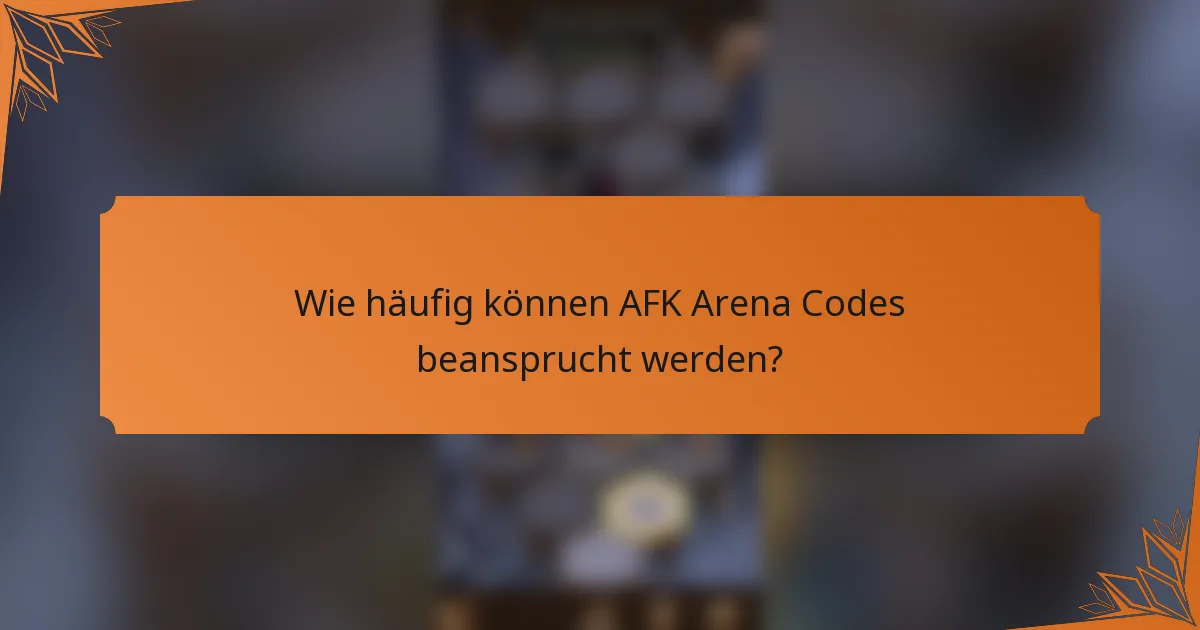 Wie häufig können AFK Arena Codes beansprucht werden?