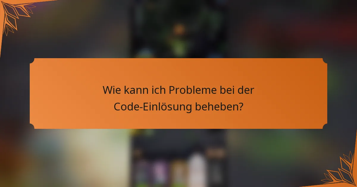 Wie kann ich Probleme bei der Code-Einlösung beheben?