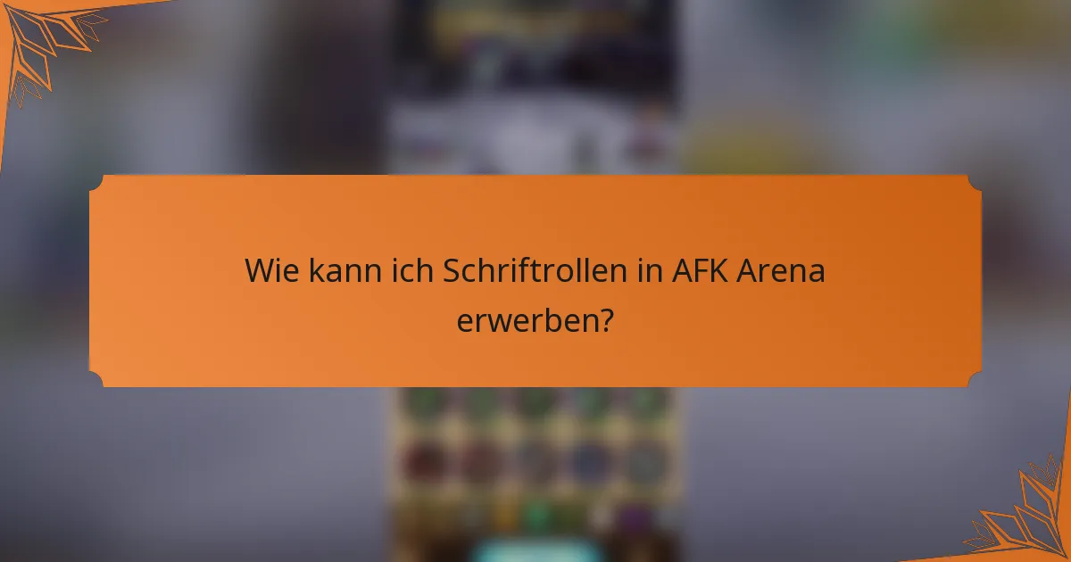 Wie kann ich Schriftrollen in AFK Arena erwerben?
