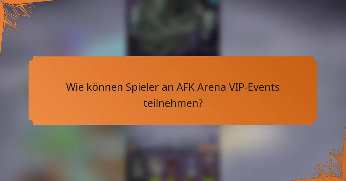 Wie können Spieler an AFK Arena VIP-Events teilnehmen?