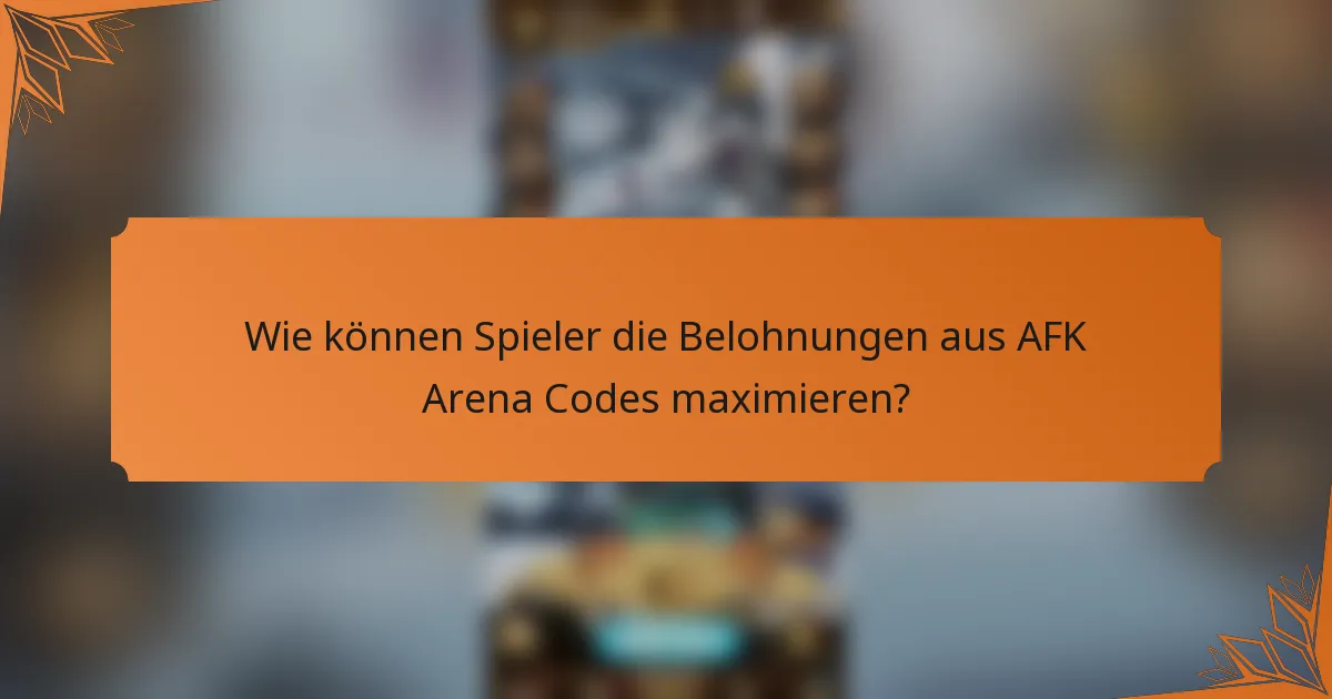 Wie können Spieler die Belohnungen aus AFK Arena Codes maximieren?