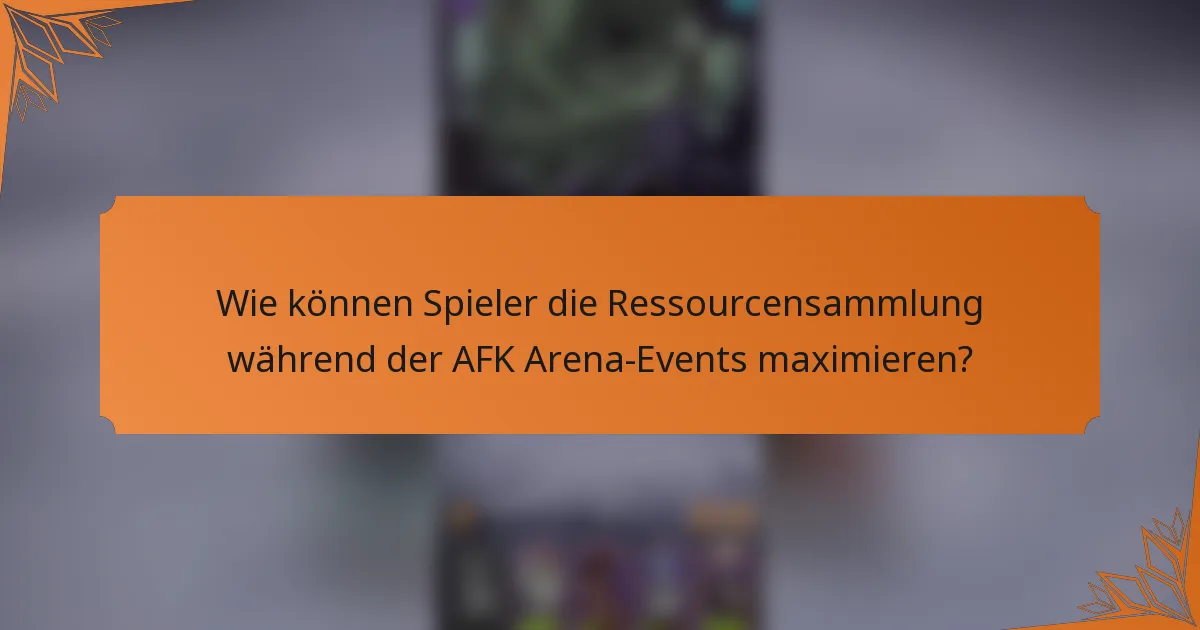 Wie können Spieler die Ressourcensammlung während der AFK Arena-Events maximieren?