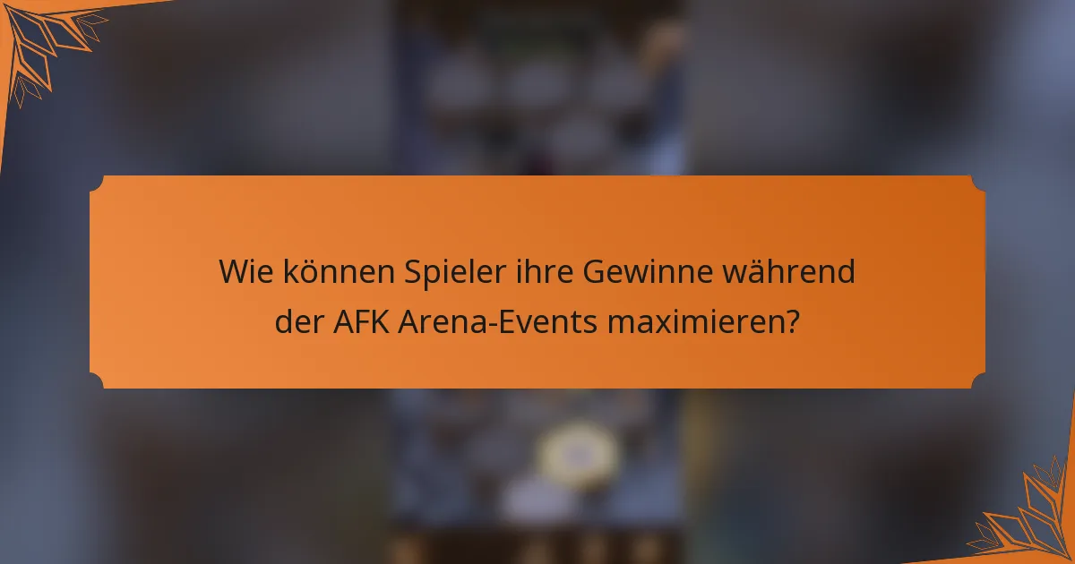 Wie können Spieler ihre Gewinne während der AFK Arena-Events maximieren?