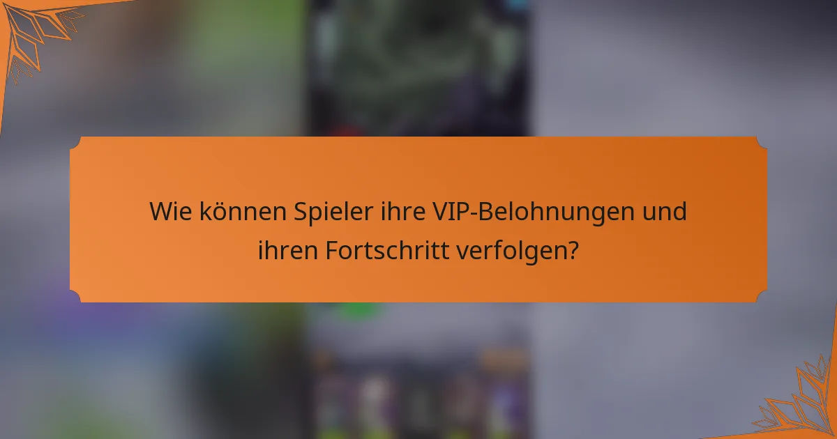 Wie können Spieler ihre VIP-Belohnungen und ihren Fortschritt verfolgen?