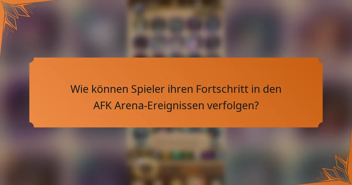 Wie können Spieler ihren Fortschritt in den AFK Arena-Ereignissen verfolgen?