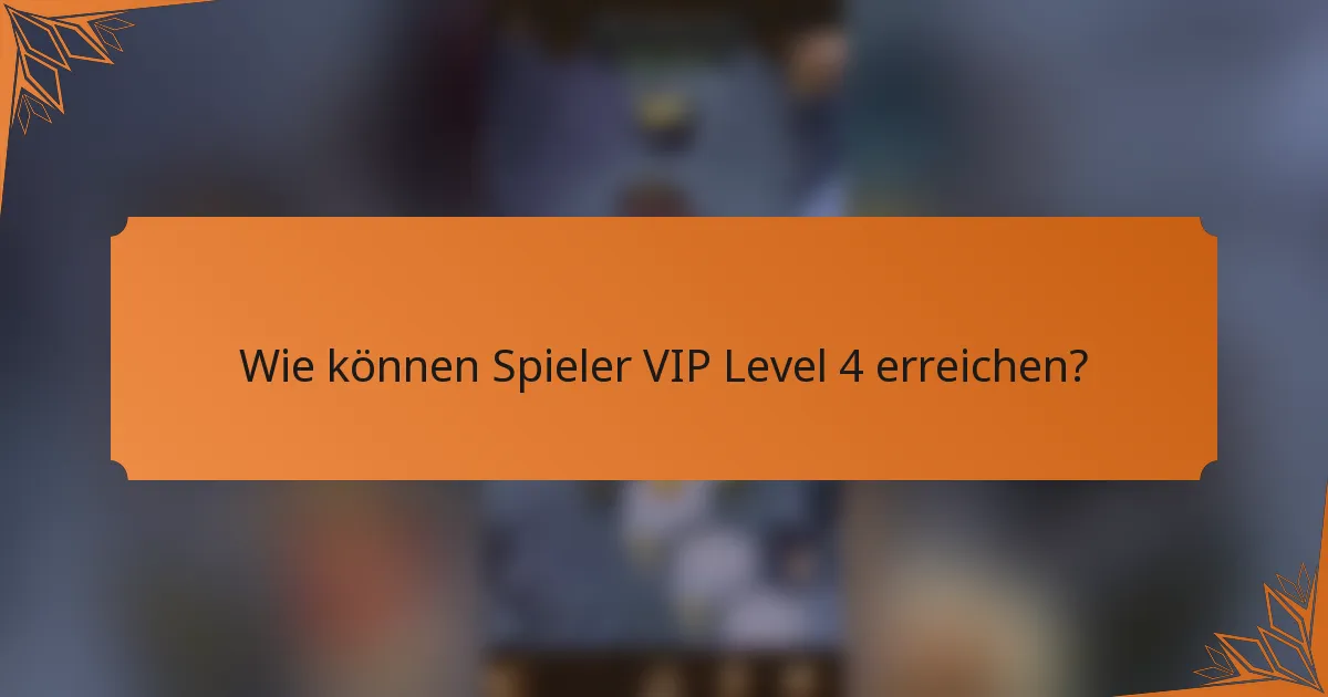 Wie können Spieler VIP Level 4 erreichen?