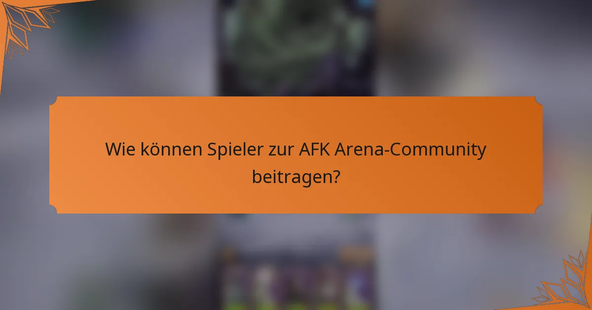 Wie können Spieler zur AFK Arena-Community beitragen?
