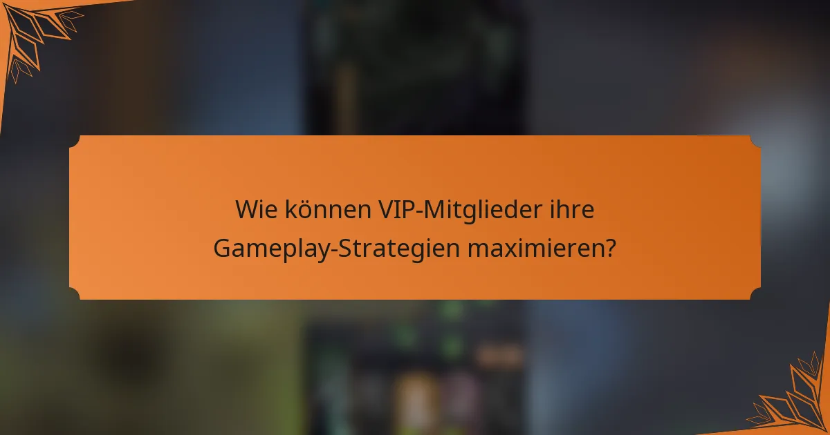Wie können VIP-Mitglieder ihre Gameplay-Strategien maximieren?