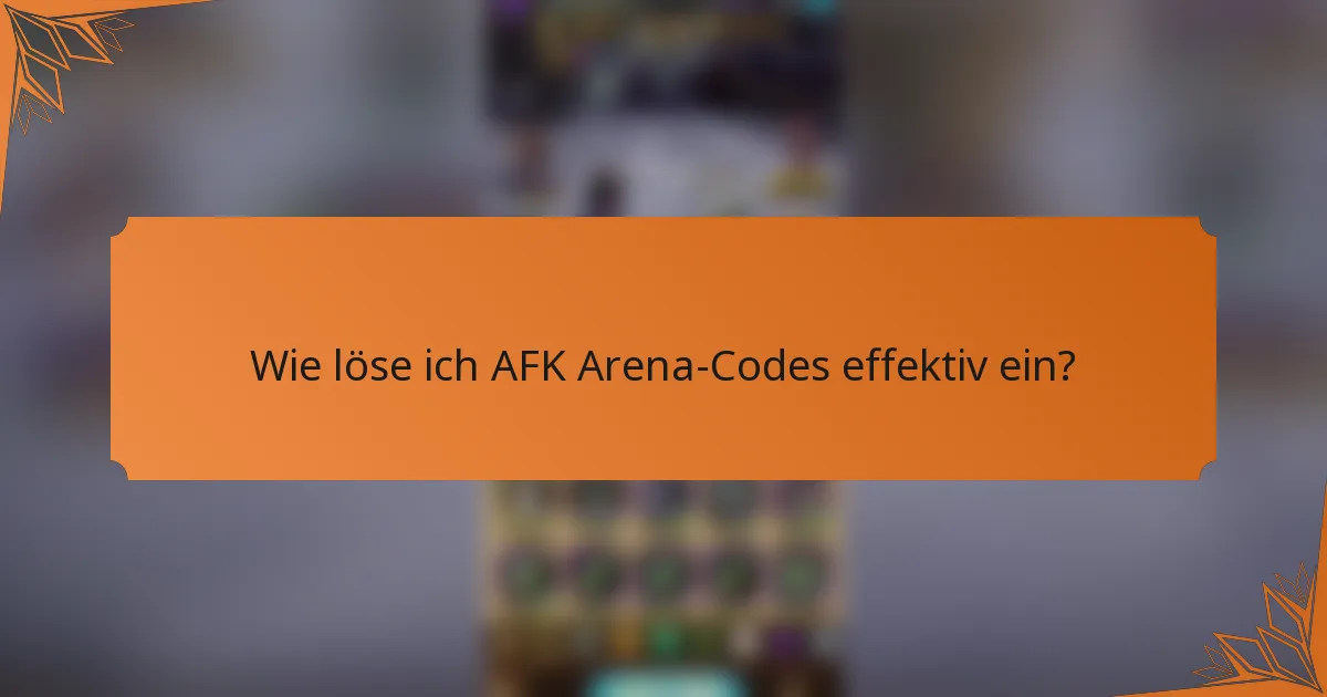 Wie löse ich AFK Arena-Codes effektiv ein?