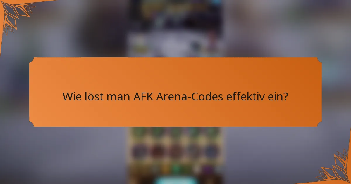 Wie löst man AFK Arena-Codes effektiv ein?