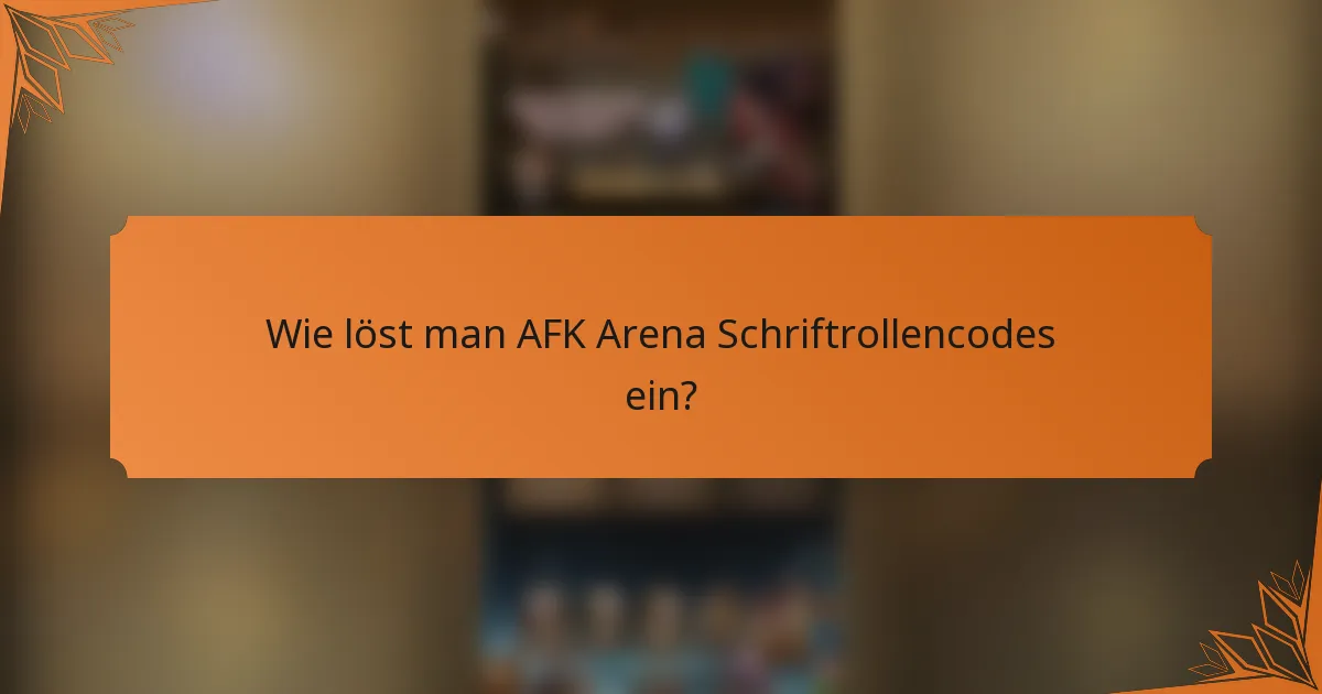 Wie löst man AFK Arena Schriftrollencodes ein?