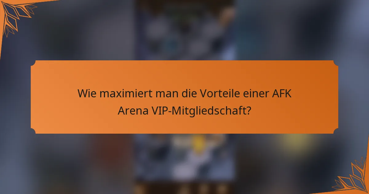 Wie maximiert man die Vorteile einer AFK Arena VIP-Mitgliedschaft?