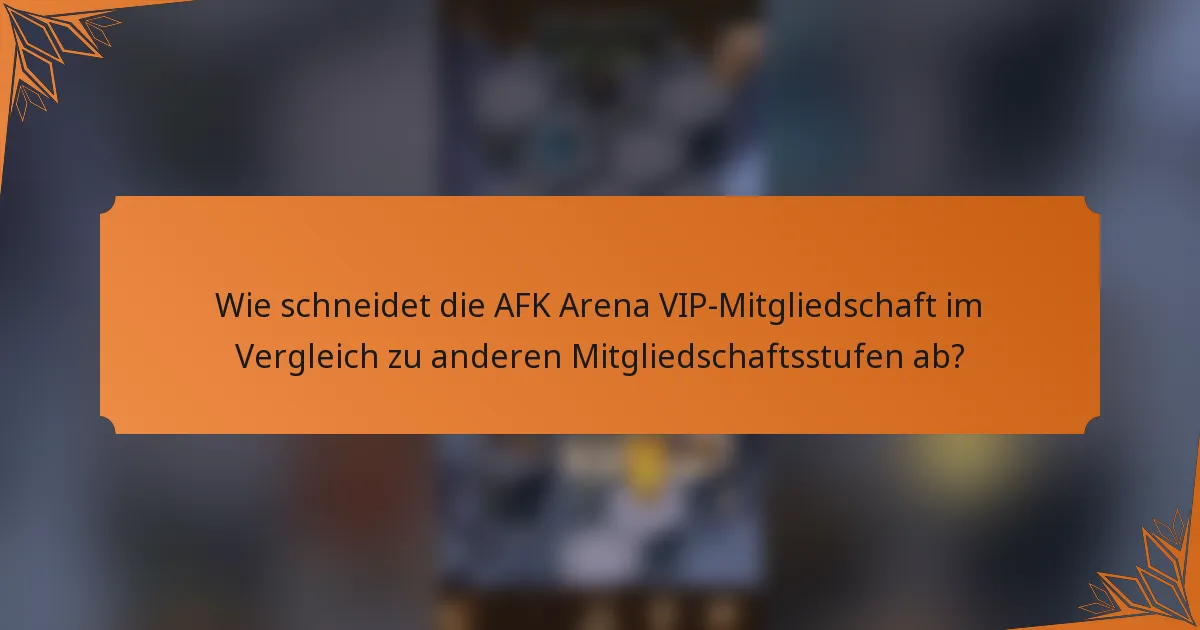 Wie schneidet die AFK Arena VIP-Mitgliedschaft im Vergleich zu anderen Mitgliedschaftsstufen ab?