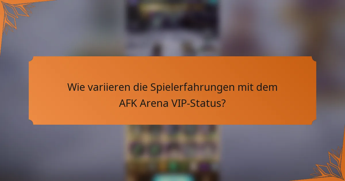 Wie variieren die Spielerfahrungen mit dem AFK Arena VIP-Status?