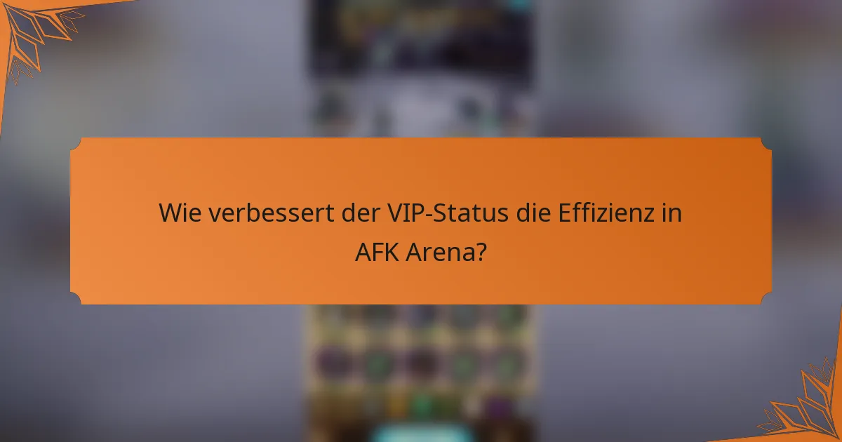 Wie verbessert der VIP-Status die Effizienz in AFK Arena?