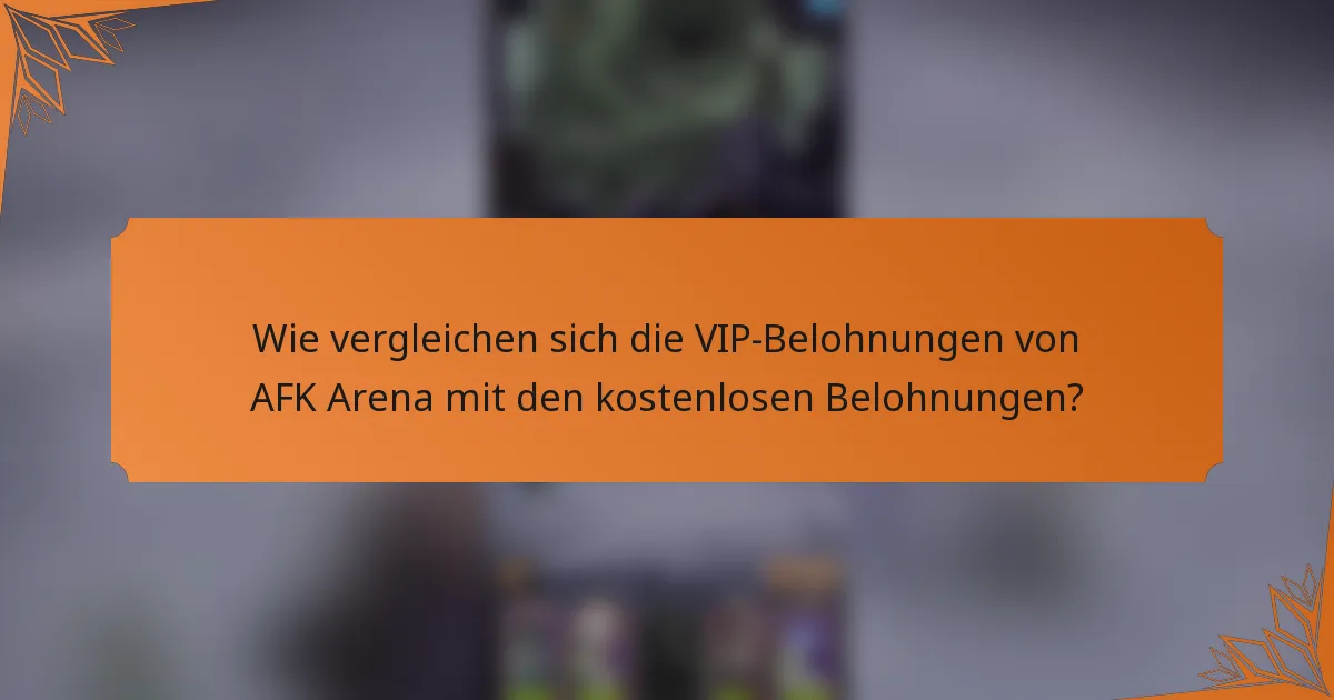 Wie vergleichen sich die VIP-Belohnungen von AFK Arena mit den kostenlosen Belohnungen?