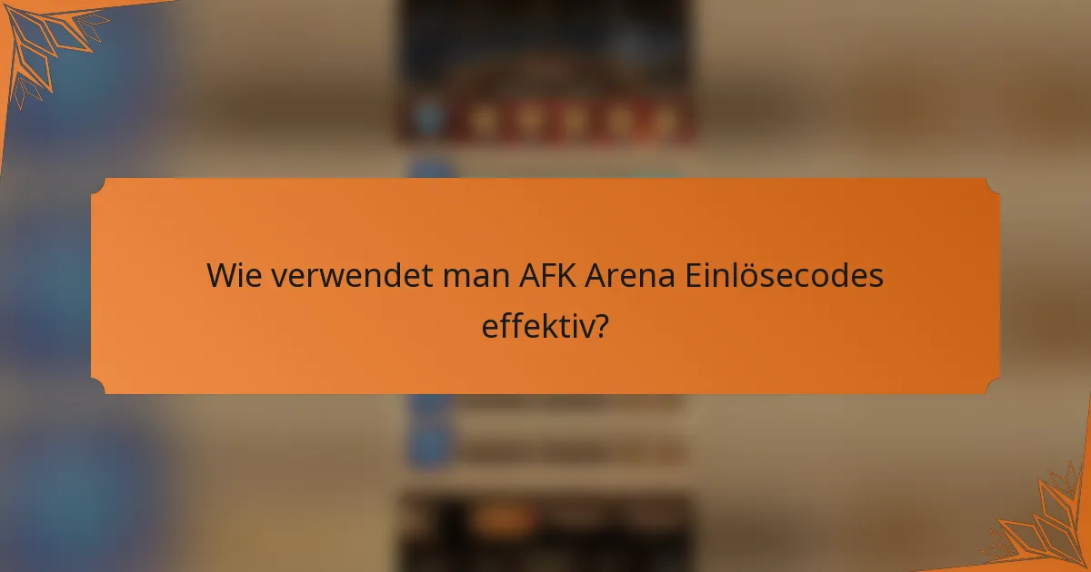 Wie verwendet man AFK Arena Einlösecodes effektiv?